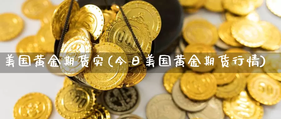 美国黄金期货实(今日美国黄金期货行情)_https://www.aerae.cn_期货百科_第1张