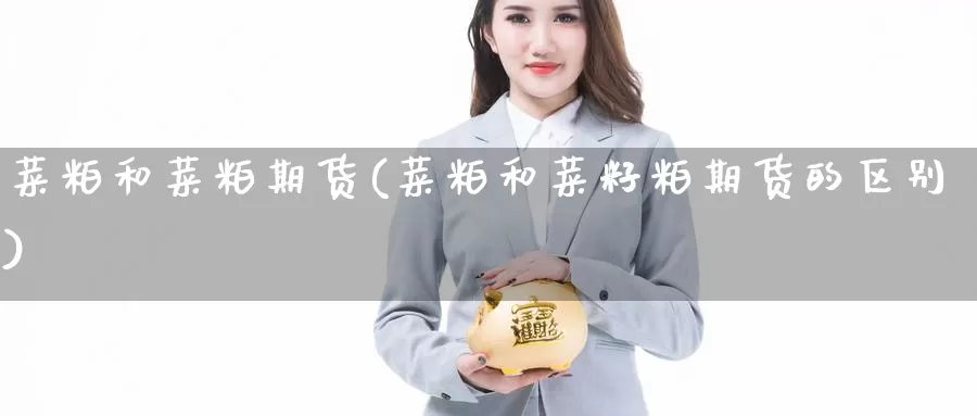 菜粕和菜粕期货(菜粕和菜籽粕期货的区别)_https://www.aerae.cn_原油期货_第1张