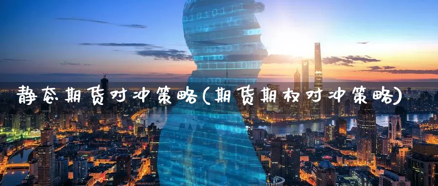 静态期货对冲策略(期货期权对冲策略)_https://www.aerae.cn_黄金期货_第1张