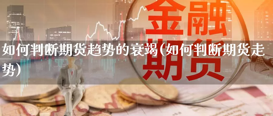 如何判断期货趋势的衰竭(如何判断期货走势)_https://www.aerae.cn_黄金期货_第1张