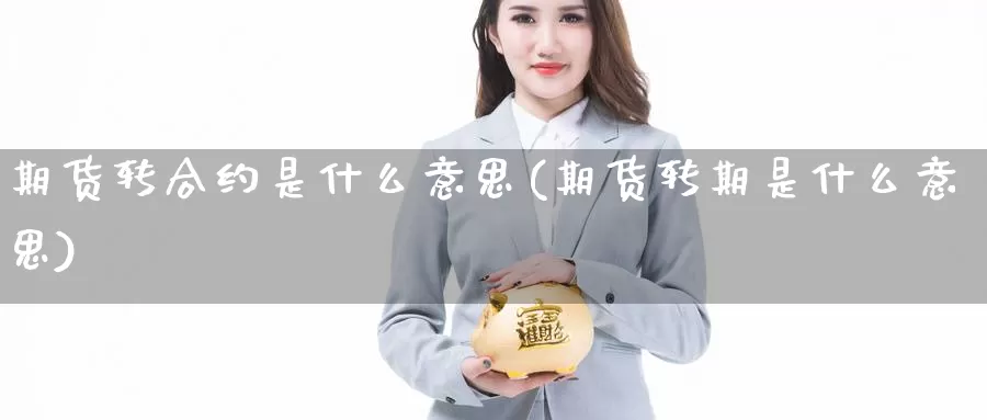 期货转合约是什么意思(期货转期是什么意思)_https://www.aerae.cn_农产品期货_第1张