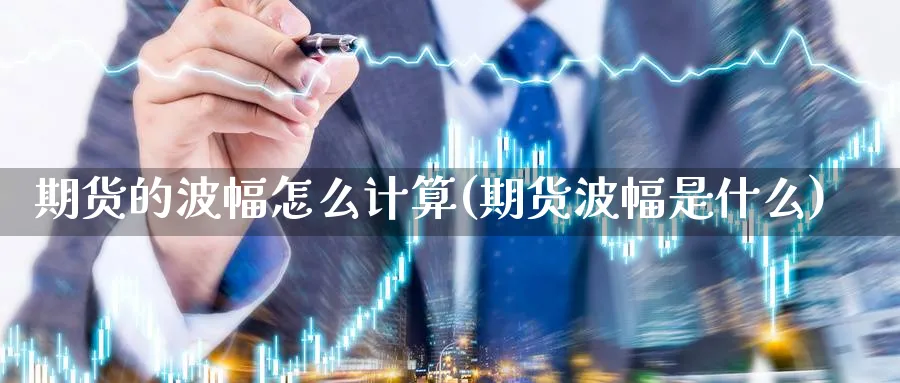 期货的波幅怎么计算(期货波幅是什么)_https://www.aerae.cn_原油期货_第1张