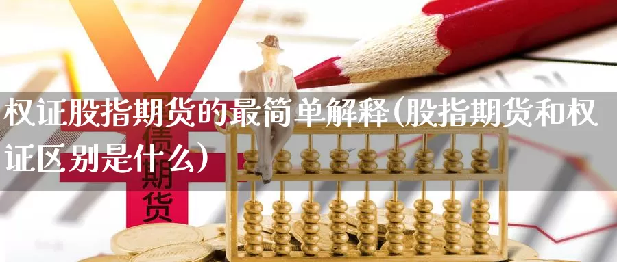 权证股指期货的最简单解释(股指期货和权证区别是什么)_https://www.aerae.cn_股票投资_第1张