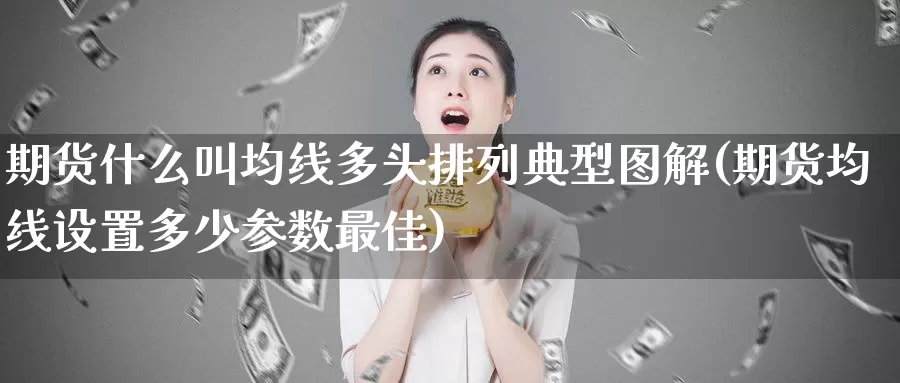 期货什么叫均线多头排列典型图解(期货均线设置多少参数最佳)_https://www.aerae.cn_股指期货_第1张