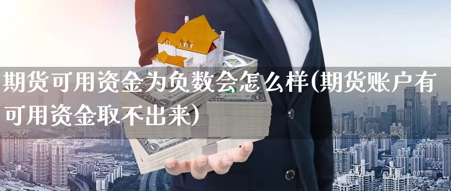 期货可用资金为负数会怎么样(期货账户有可用资金取不出来)_https://www.aerae.cn_农产品期货_第1张