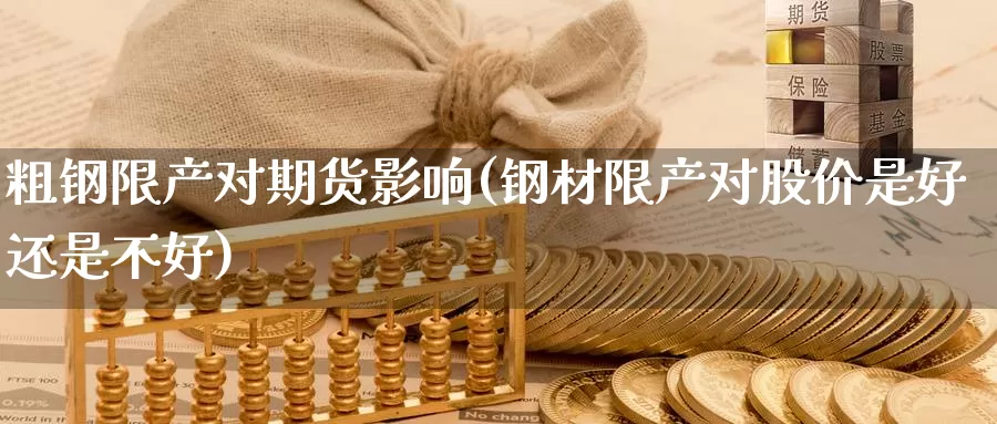 粗钢限产对期货影响(钢材限产对股价是好还是不好)_https://www.aerae.cn_股票投资_第1张