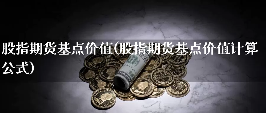 股指期货基点价值(股指期货基点价值计算公式)_https://www.aerae.cn_股票投资_第1张