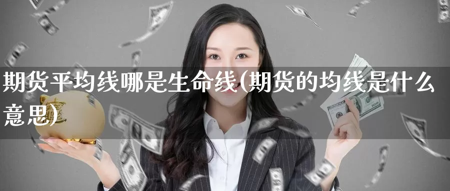 期货平均线哪是生命线(期货的均线是什么意思)_https://www.aerae.cn_黄金期货_第1张