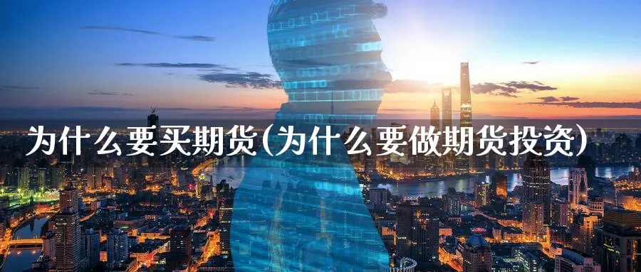 为什么要买期货(为什么要做期货投资)_https://www.aerae.cn_原油期货_第1张