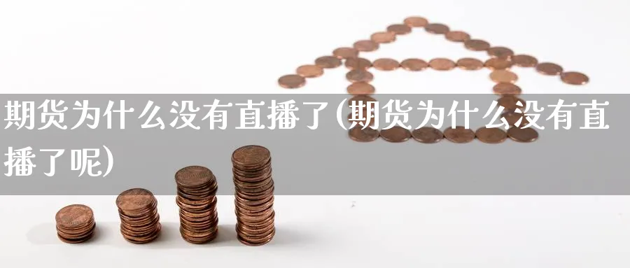 期货为什么没有直播了(期货为什么没有直播了呢)_https://www.aerae.cn_期货百科_第1张