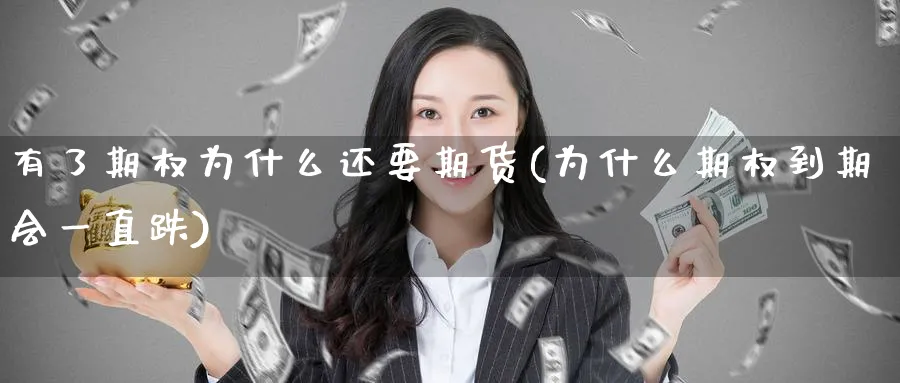 有了期权为什么还要期货(为什么期权到期会一直跌)_https://www.aerae.cn_原油期货_第1张