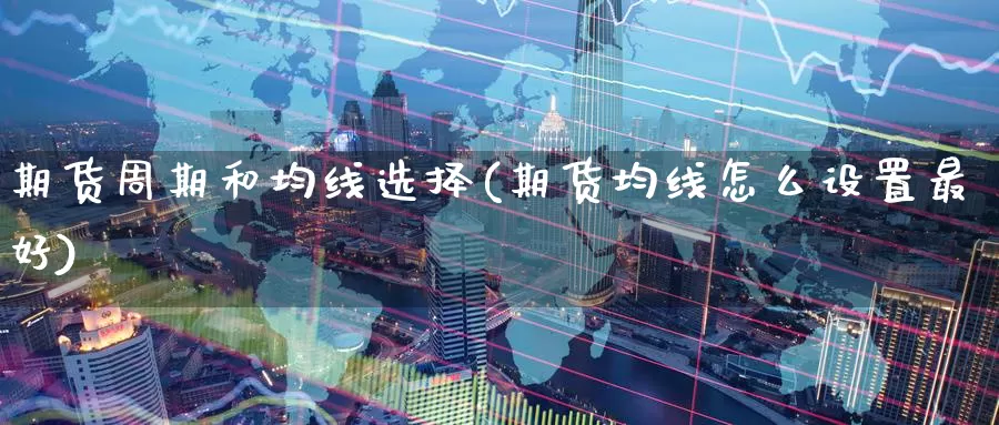 期货周期和均线选择(期货均线怎么设置最好)_https://www.aerae.cn_股票投资_第1张