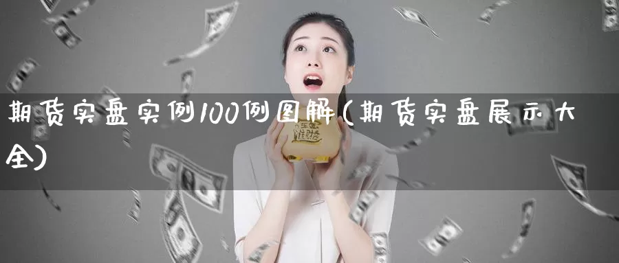 期货实盘实例100例图解(期货实盘展示大全)_https://www.aerae.cn_农产品期货_第1张