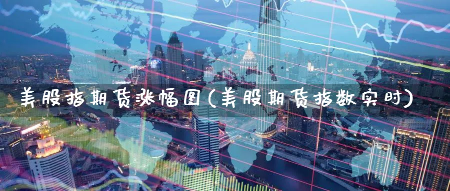 美股指期货涨幅图(美股期货指数实时)_https://www.aerae.cn_期货百科_第1张