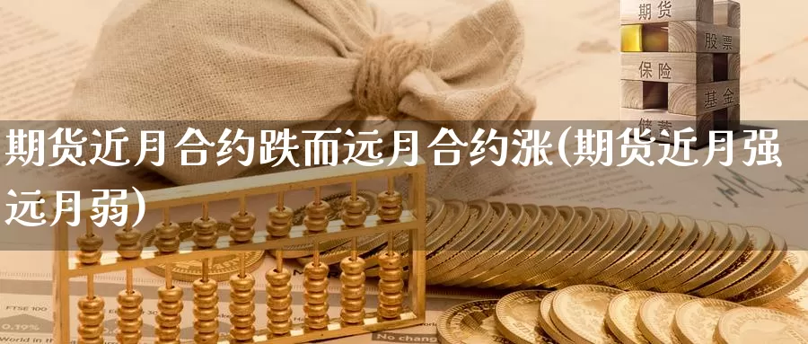 期货近月合约跌而远月合约涨(期货近月强远月弱)_https://www.aerae.cn_黄金期货_第1张