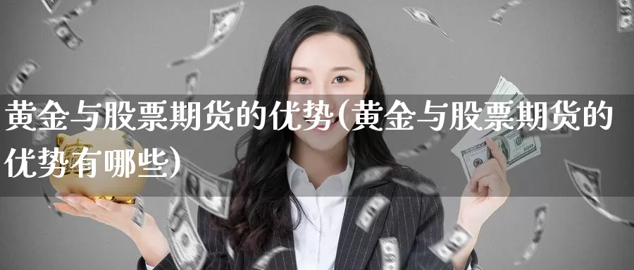 黄金与股票期货的优势(黄金与股票期货的优势有哪些)_https://www.aerae.cn_股票投资_第1张