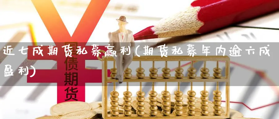 近七成期货私募赢利(期货私募年内逾六成盈利)_https://www.aerae.cn_黄金期货_第1张