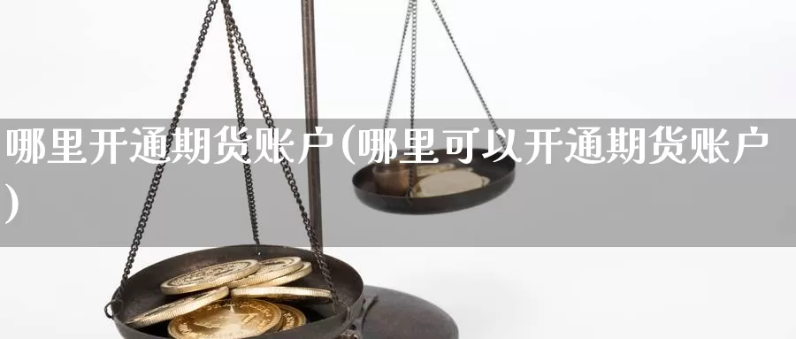 哪里开通期货账户(哪里可以开通期货账户)_https://www.aerae.cn_黄金期货_第1张