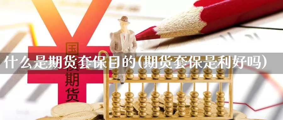 什么是期货套保目的(期货套保是利好吗)_https://www.aerae.cn_黄金期货_第1张