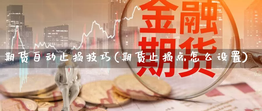 期货自动止损技巧(期货止损点怎么设置)_https://www.aerae.cn_期货百科_第1张