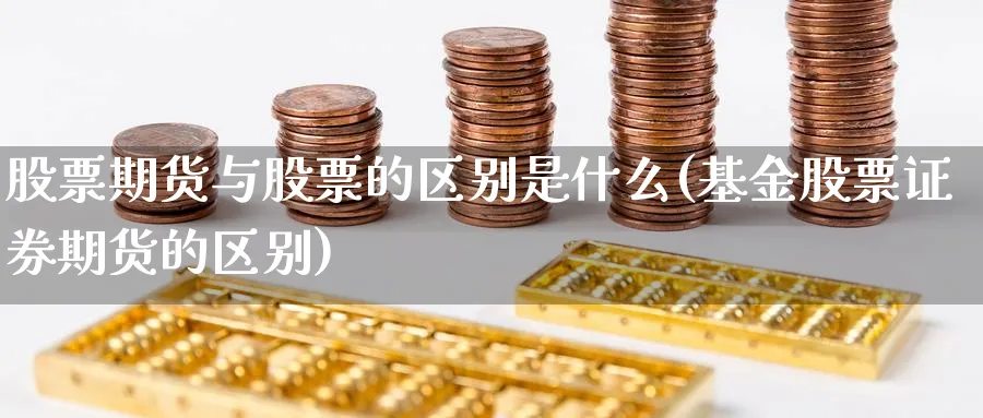 股票期货与股票的区别是什么(基金股票证券期货的区别)_https://www.aerae.cn_股票投资_第1张