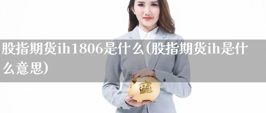 股指期货ih1806是什么(股指期货ih是什么意思)_https://www.aerae.cn_股票投资_第1张