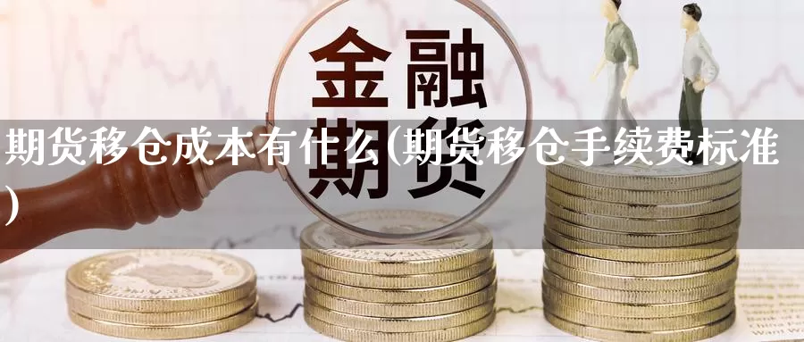 期货移仓成本有什么(期货移仓手续费标准)_https://www.aerae.cn_黄金期货_第1张