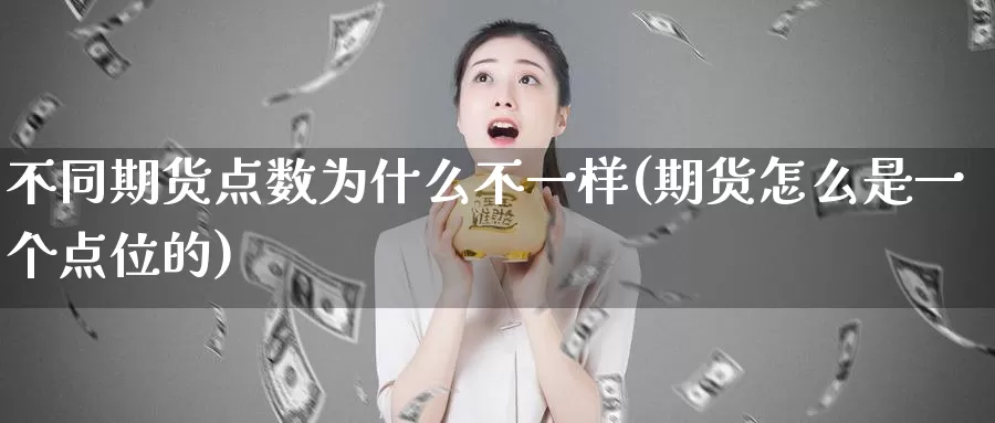 不同期货点数为什么不一样(期货怎么是一个点位的)_https://www.aerae.cn_原油期货_第1张