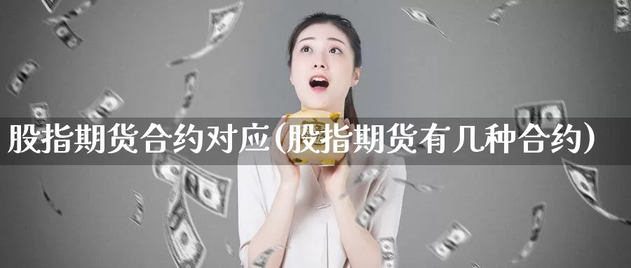 股指期货合约对应(股指期货有几种合约)_https://www.aerae.cn_股票投资_第1张