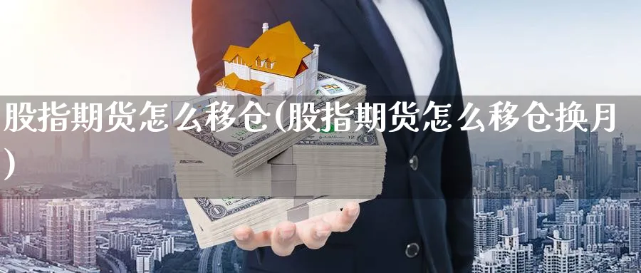 股指期货怎么移仓(股指期货怎么移仓换月)_https://www.aerae.cn_黄金期货_第1张