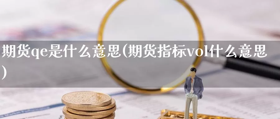 期货qe是什么意思(期货指标vol什么意思)_https://www.aerae.cn_黄金期货_第1张