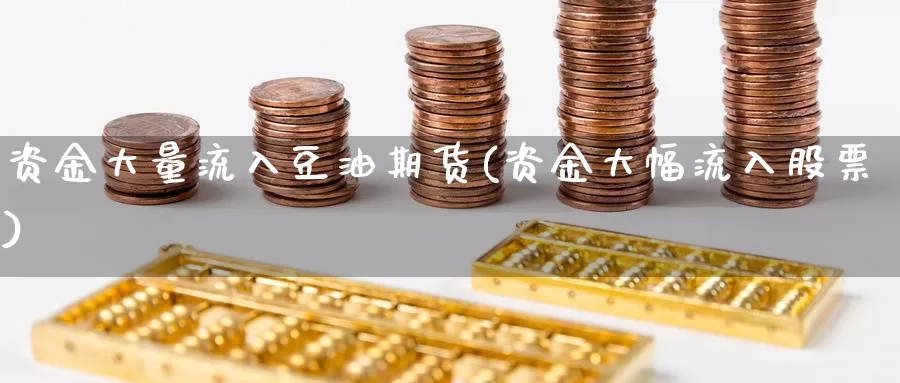 资金大量流入豆油期货(资金大幅流入股票)_https://www.aerae.cn_基金理财_第1张