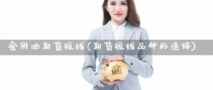 食用油期货短线(期货短线品种的选择)_https://www.aerae.cn_股指期货_第1张