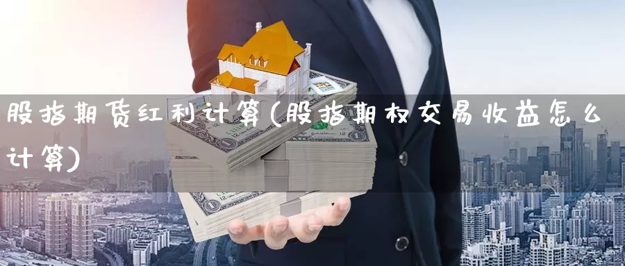 股指期货红利计算(股指期权交易收益怎么计算)_https://www.aerae.cn_股票投资_第1张