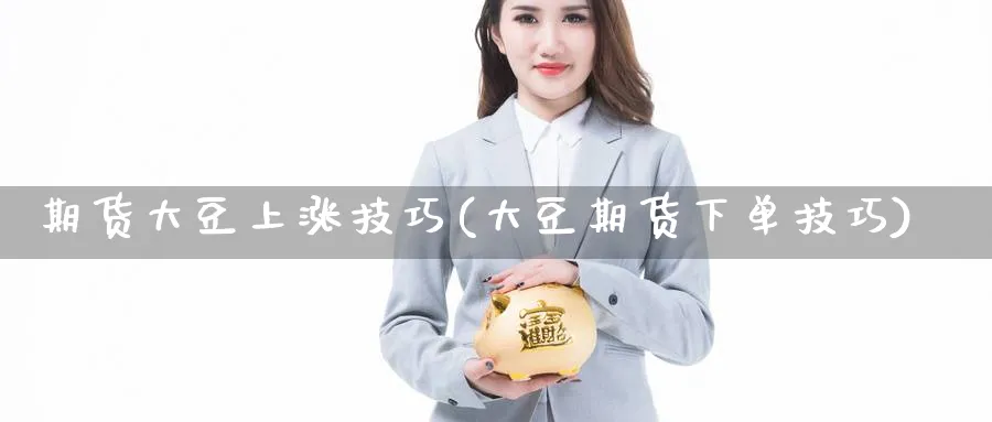 期货大豆上涨技巧(大豆期货下单技巧)_https://www.aerae.cn_农产品期货_第1张