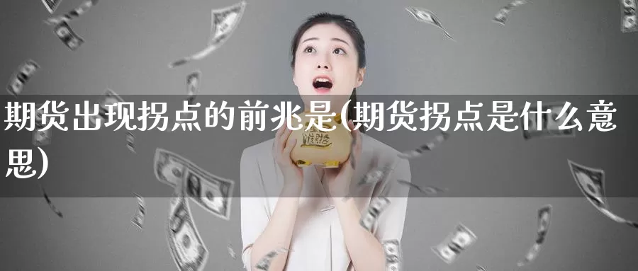 期货出现拐点的前兆是(期货拐点是什么意思)_https://www.aerae.cn_黄金期货_第1张