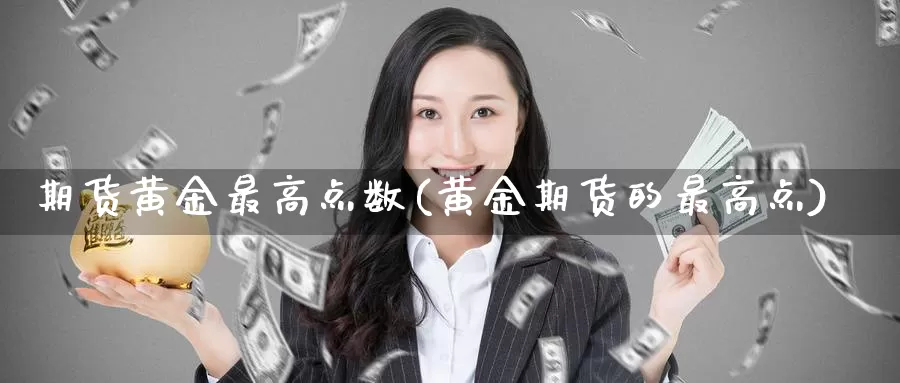 期货黄金最高点数(黄金期货的最高点)_https://www.aerae.cn_黄金期货_第1张