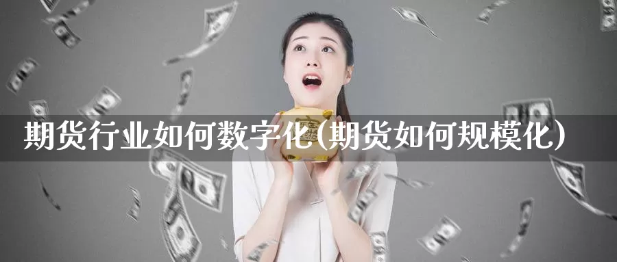 期货行业如何数字化(期货如何规模化)_https://www.aerae.cn_黄金期货_第1张