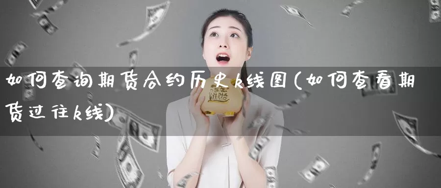 如何查询期货合约历史k线图(如何查看期货过往k线)_https://www.aerae.cn_股指期货_第1张