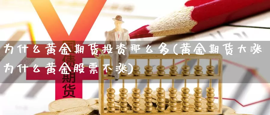 为什么黄金期货投资那么多(黄金期货大涨为什么黄金股票不涨)_https://www.aerae.cn_期货百科_第1张