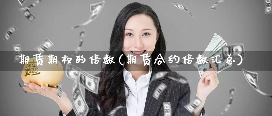 期货期权的倍数(期货合约倍数汇总)_https://www.aerae.cn_黄金期货_第1张