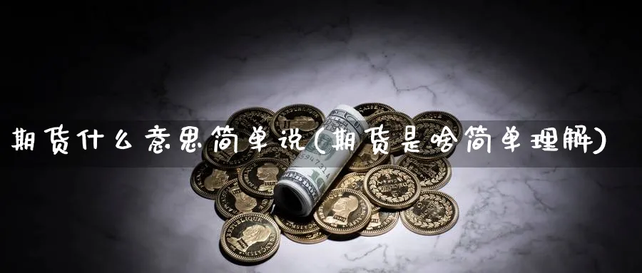 期货什么意思简单说(期货是啥简单理解)_https://www.aerae.cn_股票投资_第1张