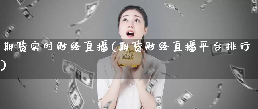 期货实时财经直播(期货财经直播平台排行)_https://www.aerae.cn_股指期货_第1张