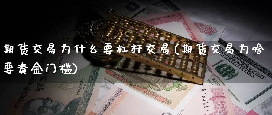 期货交易为什么要杠杆交易(期货交易为啥要资金门槛)_https://www.aerae.cn_股指期货_第1张