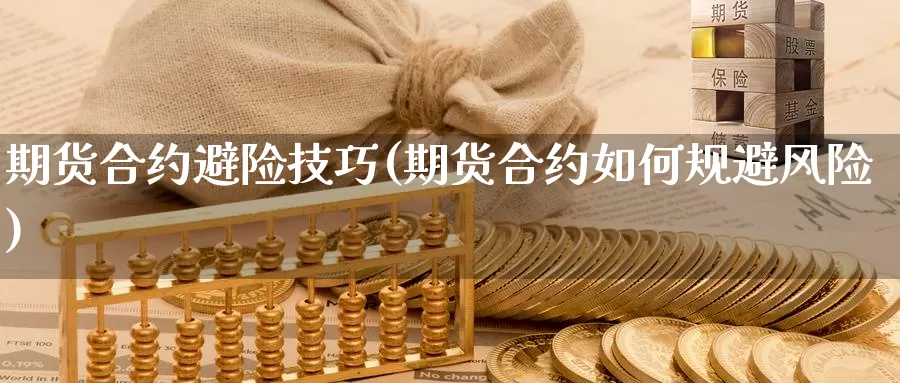 期货合约避险技巧(期货合约如何规避风险)_https://www.aerae.cn_黄金期货_第1张