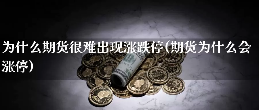 为什么期货很难出现涨跌停(期货为什么会涨停)_https://www.aerae.cn_原油期货_第1张