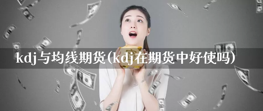 kdj与均线期货(kdj在期货中好使吗)_https://www.aerae.cn_黄金期货_第1张