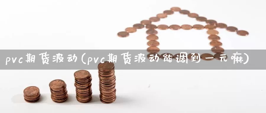 pvc期货波动(pvc期货波动能调到一元嘛)_https://www.aerae.cn_黄金期货_第1张