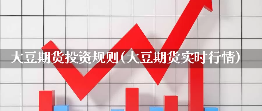 大豆期货投资规则(大豆期货实时行情)_https://www.aerae.cn_黄金期货_第1张