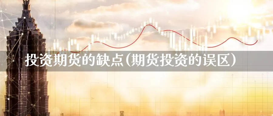 投资期货的缺点(期货投资的误区)_https://www.aerae.cn_黄金期货_第1张